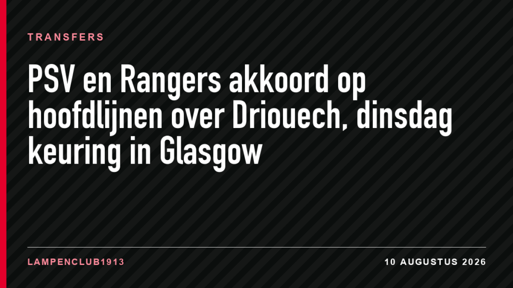 PSV en Rangers akkoord op hoofdlijnen over Driouech, dinsdag keuring in Glasgow